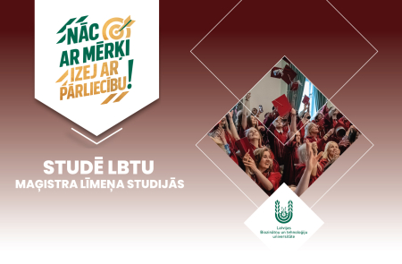 Nāc ar mērķi - izej ar pārliecību: Studē LBTU - maģistra līmeņa studijās – iegūsti zināšanas un prasmes, kas pieprasītas darba tirgū 