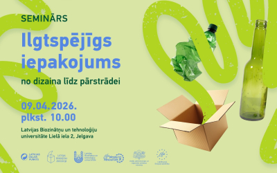 Gaiši zaļa afiša par semināru “Ilgtspējīgs iepakojums: no dizaina līdz pārstrādei”, kas notiks 09.04.2026. plkst. 10.00 LBTU, Lielajā ielā 2, Jelgavā. Attēlā redzama plastmasas pudele, stikla pudele un kartona kaste. Apakšā logotipi: Latvijas Zaļais punkts, Latvijas Iepakojuma asociācija, LBTU, Life Waste to Resources IP, VARAM un LIFE.